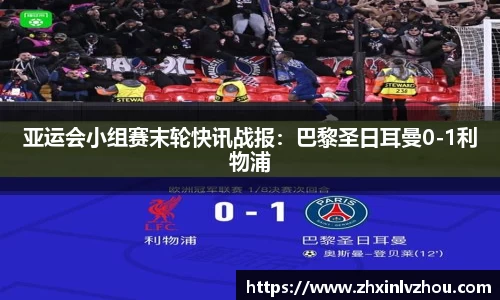 亚运会小组赛末轮快讯战报：巴黎圣日耳曼0-1利物浦