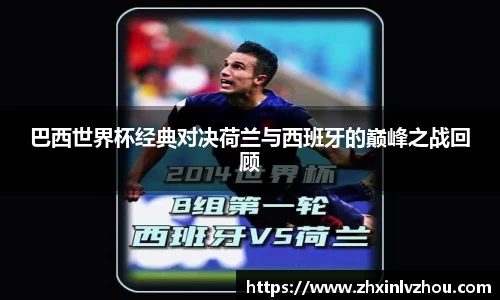 巴西世界杯经典对决荷兰与西班牙的巅峰之战回顾